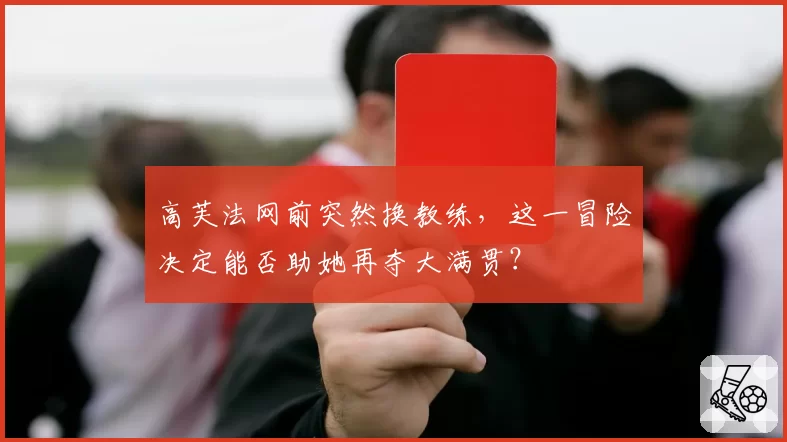 高芙法网前突然换教练，这一冒险决定能否助她再夺大满贯？