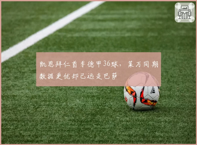 凯恩拜仁首季德甲36球,莱万同期数据更优却已远走巴萨