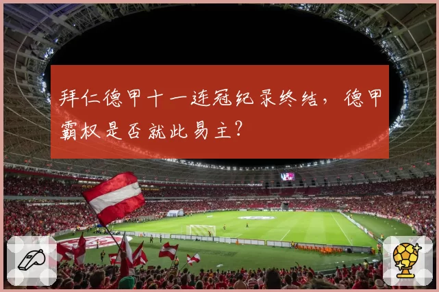 拜仁德甲十一连冠纪录终结，德甲霸权是否就此易主？